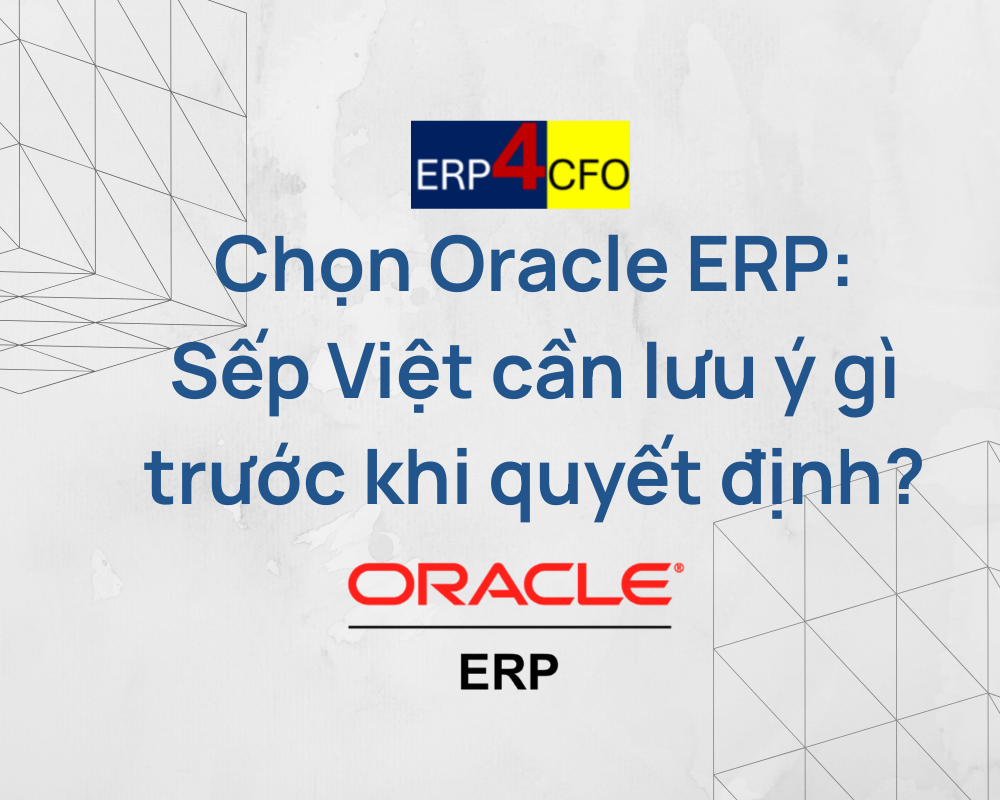 Chọn Oracle ERP: Sếp Việt cần lưu ý gì trước khi quyết định?