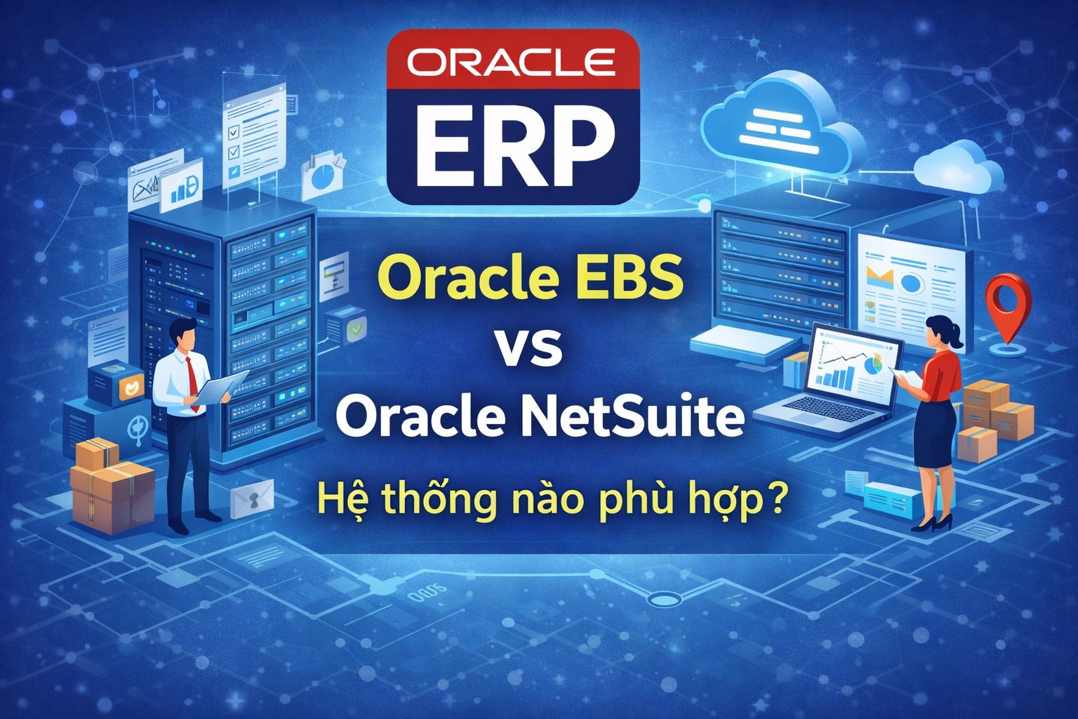 Oracle ERP gồm những hệ thống nào? Oracle EBS và NetSuite khác gì?