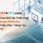 Chọn Đối Tác Triển Khai Oracle NetSuite: 3 Dấu Hiệu "Vàng" Uy Tín