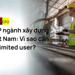 ERP ngành xây dựng Việt Nam: Vì sao cần unlimited user?